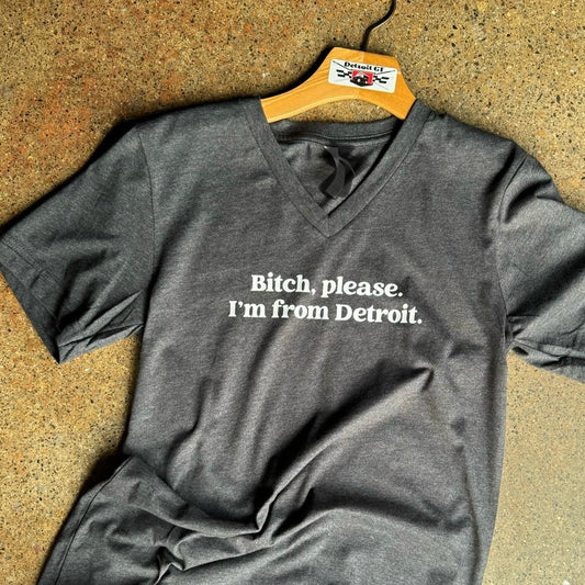 Bitch, Please. I'm From Detroit - V-Neck Tee - Fitted Unisex