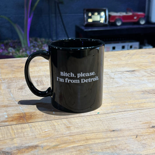 Bitch, Please. I'm From Detroit - 12oz Ceramic Mug