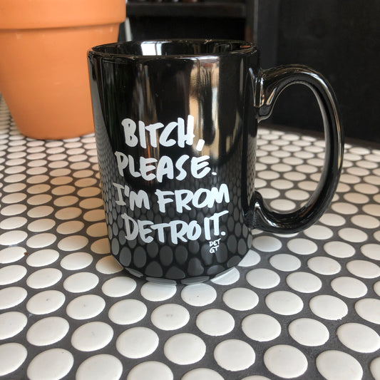 Bitch Please, I’m From Detroit - 15oz Ceramic Mug