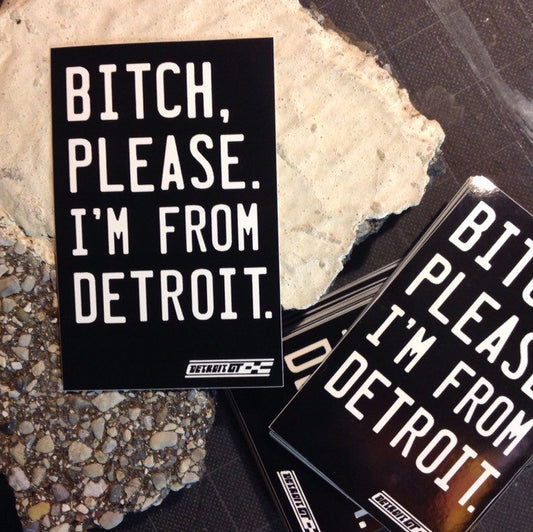 Bitch Please. I'm From Detroit - Sticker